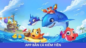app bắn cá kiếm tiền