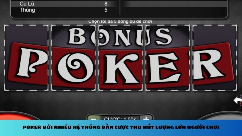 Poker với nhiều hệ thống bàn cược thu hút lượng lớn người chơi