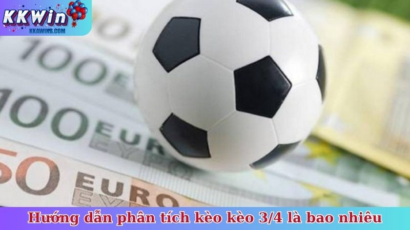 Hướng dẫn phân tích kèo kèo 3/4 là bao nhiêu