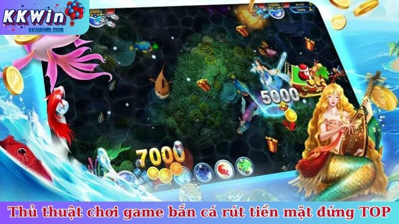 Thủ thuật chơi game bắn cá rút tiền mặt đứng TOP